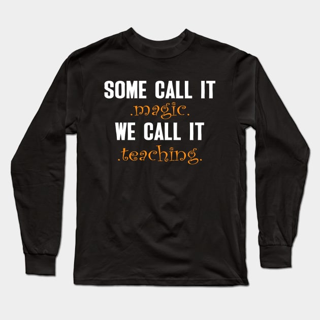 Some Call It Magic We Call It Teaching Long Sleeve T-Shirt by Sunoria